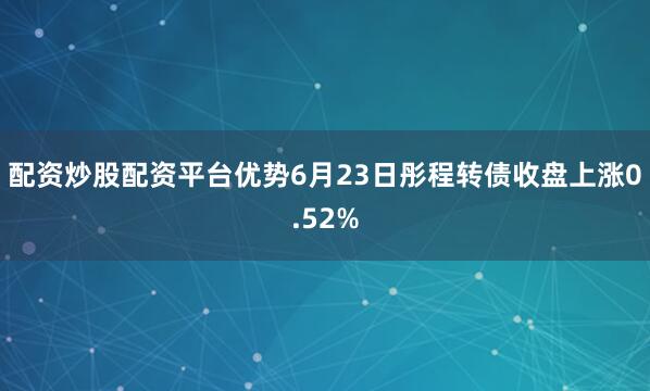 配资炒股配资平台优势6月23日彤程转债收盘上涨0.52%
