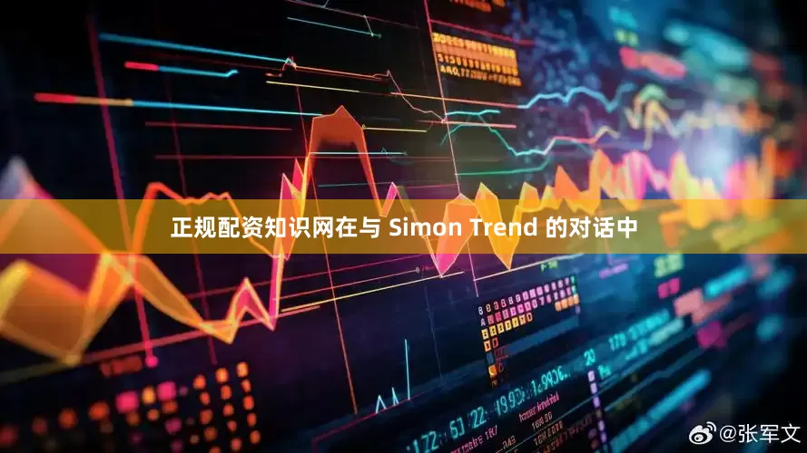 正规配资知识网在与 Simon Trend 的对话中