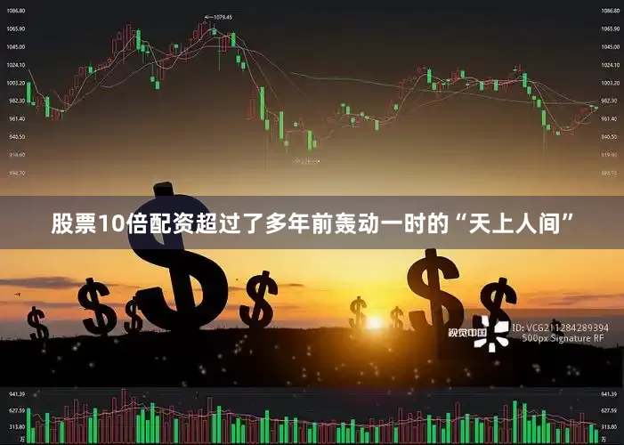 股票10倍配资超过了多年前轰动一时的“天上人间”