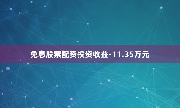 免息股票配资投资收益-11.35万元