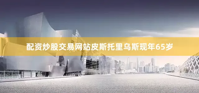 配资炒股交易网站皮斯托里乌斯现年65岁