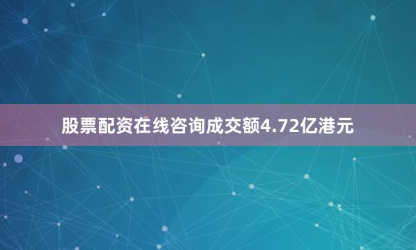 股票配资在线咨询成交额4.72亿港元