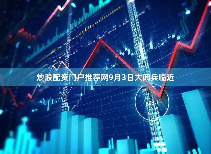 炒股配资门户推荐网　　9月3日大阅兵临近