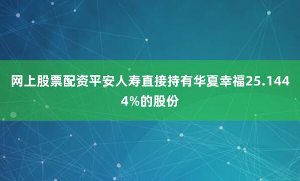 网上股票配资平安人寿直接持有华夏幸福25.1444%的股份